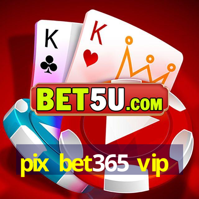 pix bet365 vip